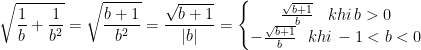 \dpi{100} \sqrt{\frac{1}{b}+\frac{1}{b^{2}}} = \sqrt{\frac{b+1}{b^{2}}} = \frac{\sqrt{b+1}}{|b|} = \left\{\begin{matrix} \frac{\sqrt{b+1}}{b}\, \,\, \, \, khi\, b> 0 & \\ -\frac{\sqrt{b+1}}{b}\, \,\, \, khi\, -1<b<0& \end{matrix}\right.